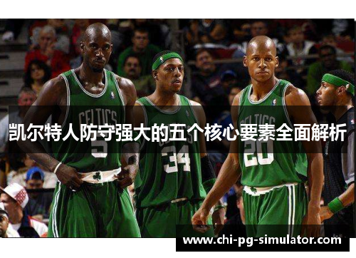 凯尔特人防守强大的五个核心要素全面解析 凯尔特人防守强大的五个核心要素全面解析