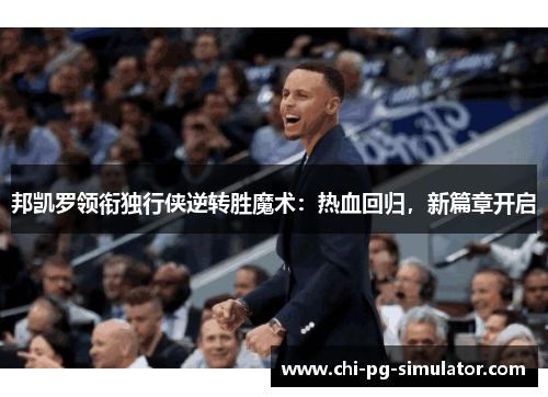 邦凯罗领衔独行侠逆转胜魔术：热血回归，新篇章开启