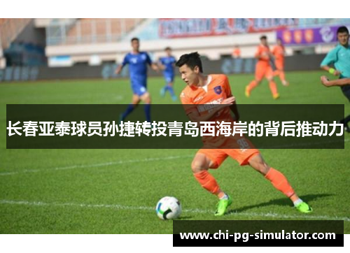 长春亚泰球员孙捷转投青岛西海岸的背后推动力 长春亚泰球员孙捷转投青岛西海岸的背后推动力