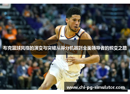 布克篮球风格的演变与突破从得分机器到全面领导者的蜕变之路