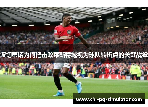 波切蒂诺为何把击败莱斯特城视为球队转折点的关键战役