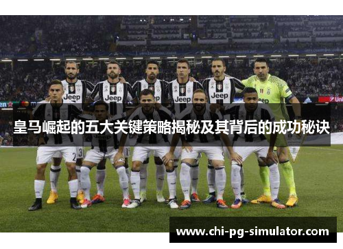 皇马崛起的五大关键策略揭秘及其背后的成功秘诀