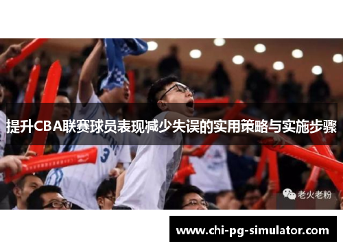 提升CBA联赛球员表现减少失误的实用策略与实施步骤