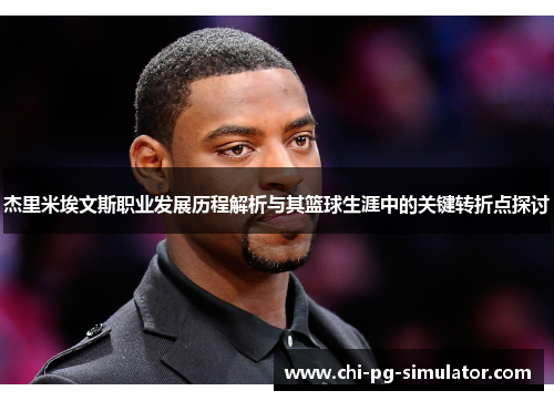 杰里米埃文斯职业发展历程解析与其篮球生涯中的关键转折点探讨