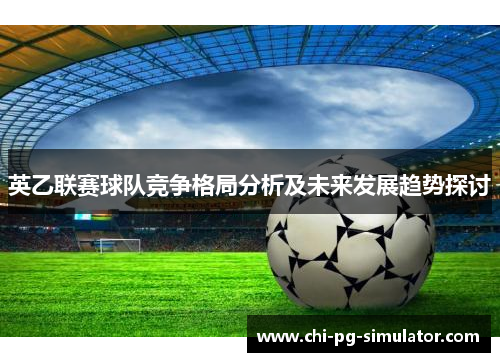 英乙联赛球队竞争格局分析及未来发展趋势探讨