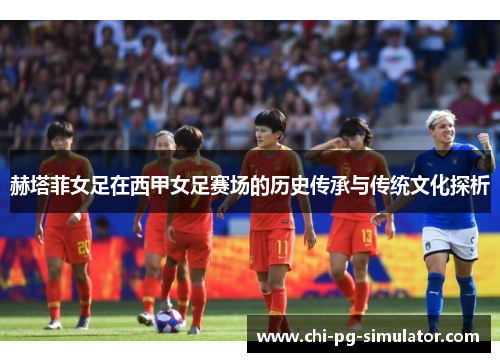 赫塔菲女足在西甲女足赛场的历史传承与传统文化探析