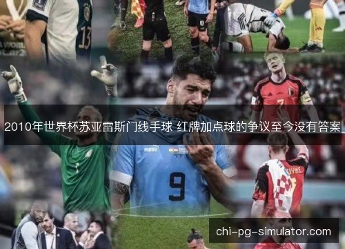 2010年世界杯苏亚雷斯门线手球 红牌加点球的争议至今没有答案